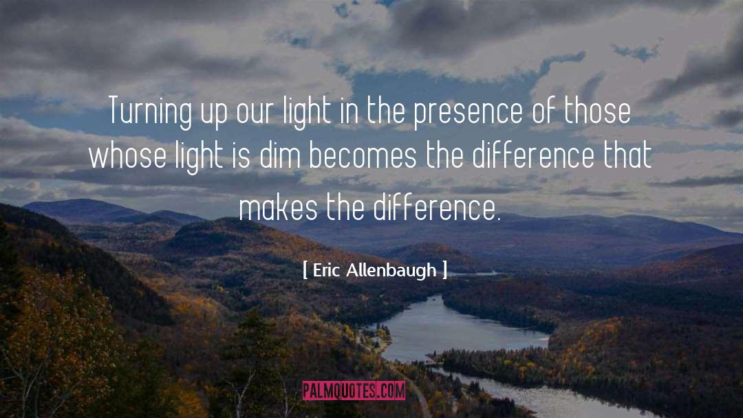 Eric Allenbaugh Quotes: Turning up our light in