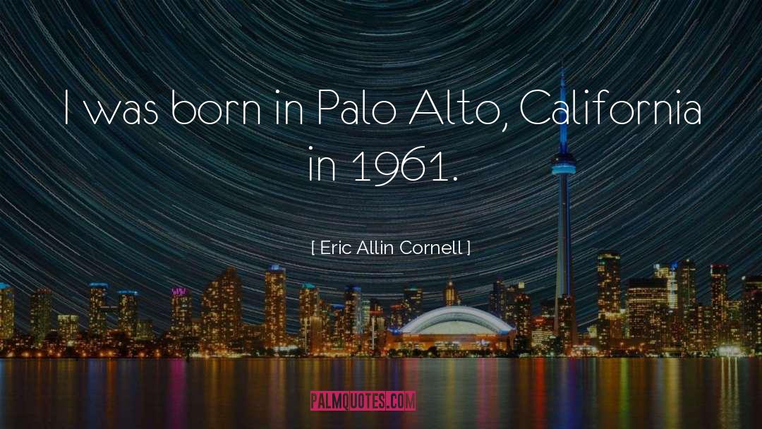 Eric Allin Cornell Quotes: I was born in Palo