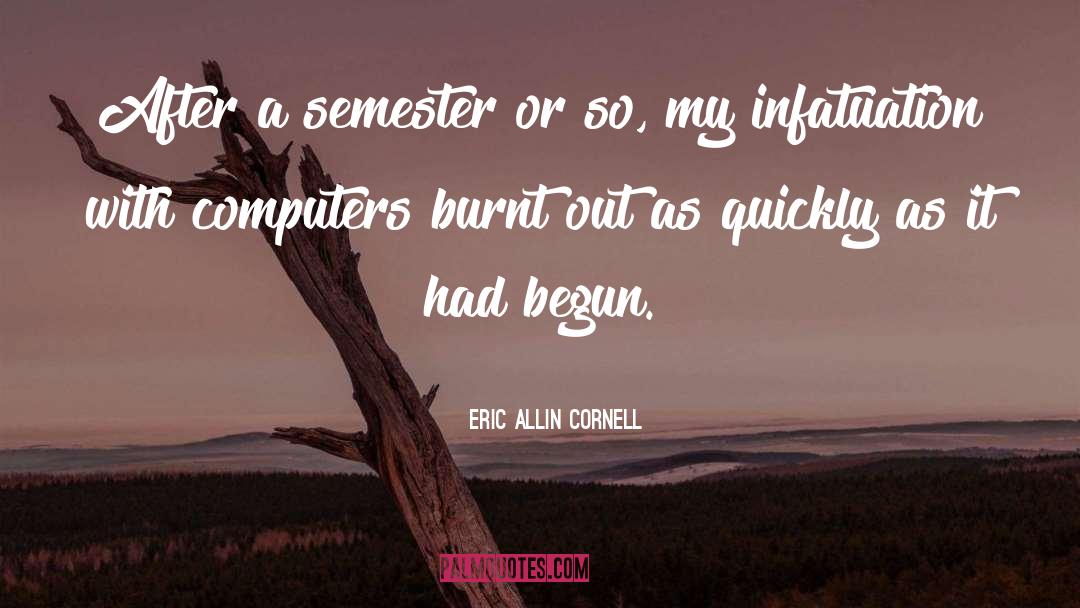 Eric Allin Cornell Quotes: After a semester or so,