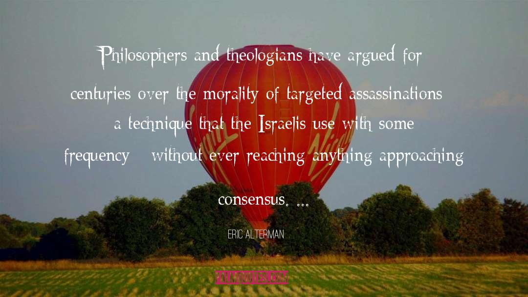 Eric Alterman Quotes: Philosophers and theologians have argued