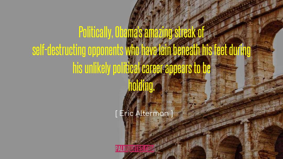 Eric Alterman Quotes: Politically, Obama's amazing streak of