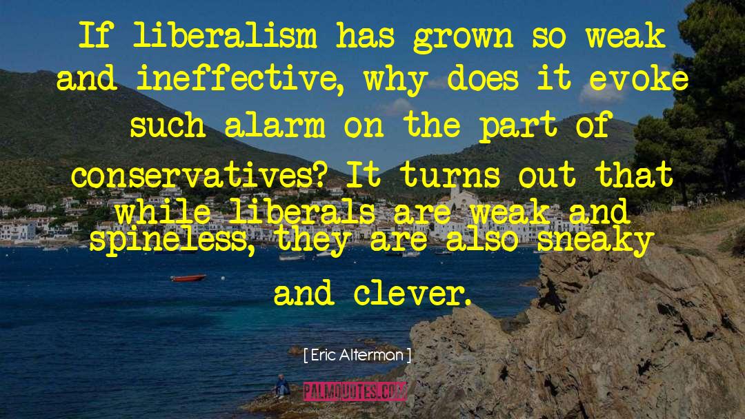 Eric Alterman Quotes: If liberalism has grown so