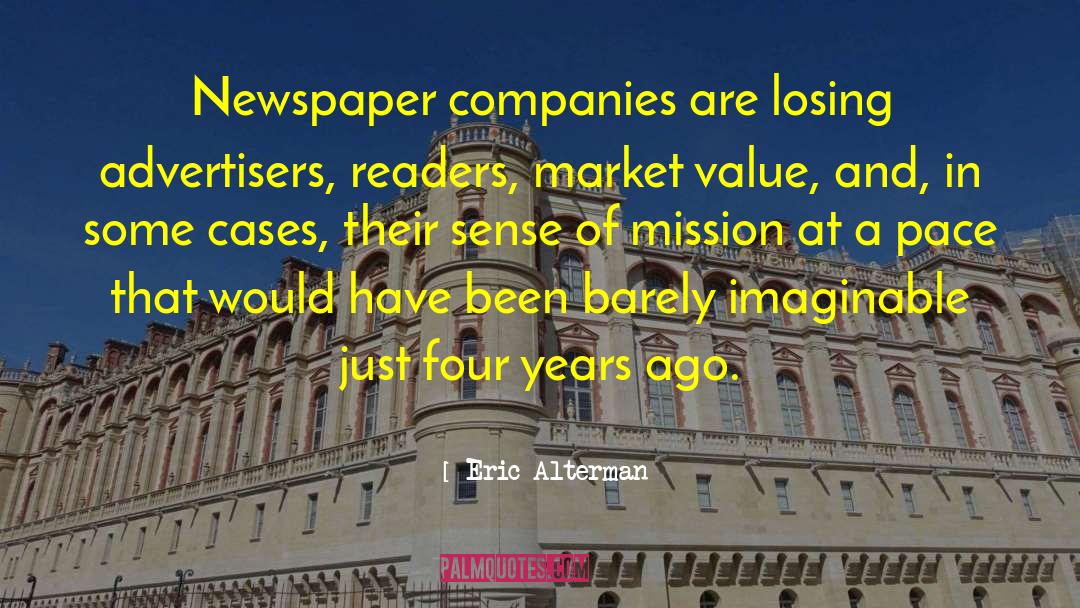 Eric Alterman Quotes: Newspaper companies are losing advertisers,