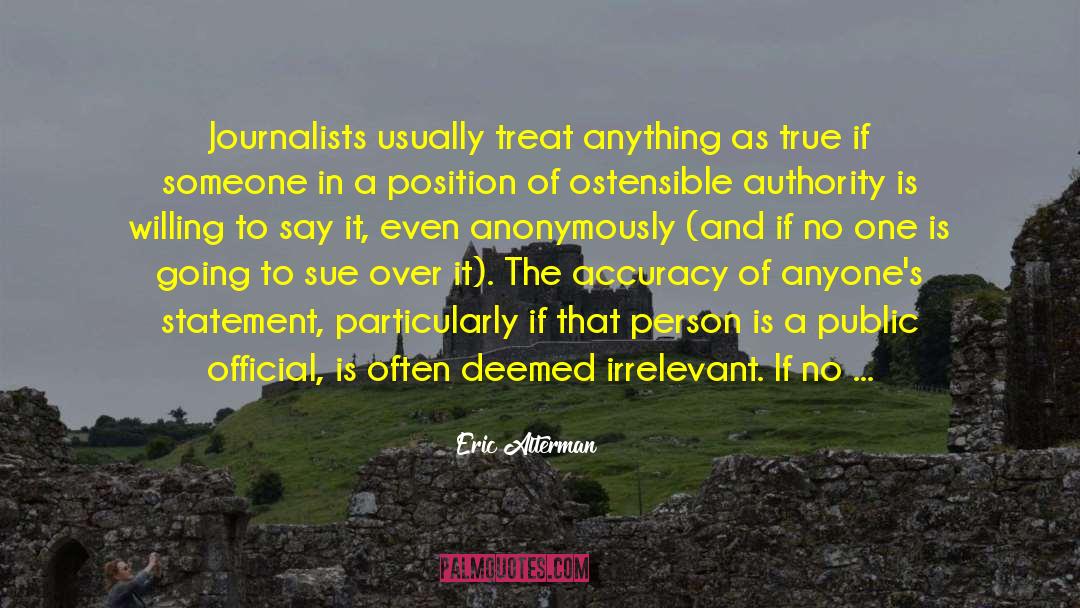 Eric Alterman Quotes: Journalists usually treat anything as