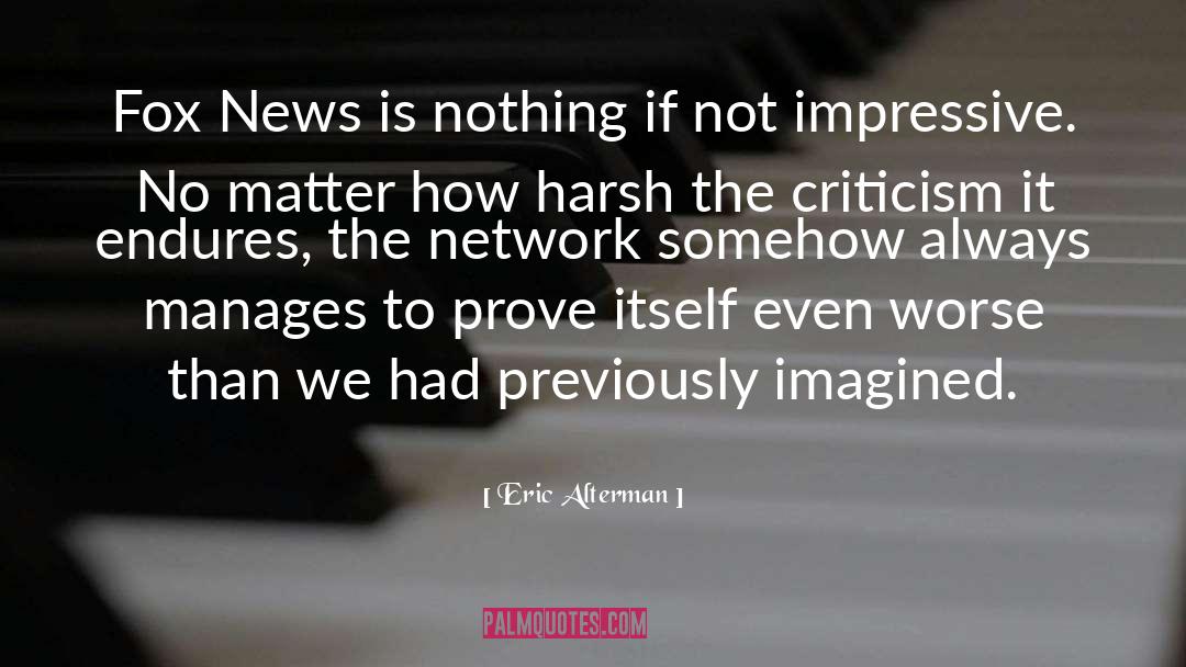 Eric Alterman Quotes: Fox News is nothing if