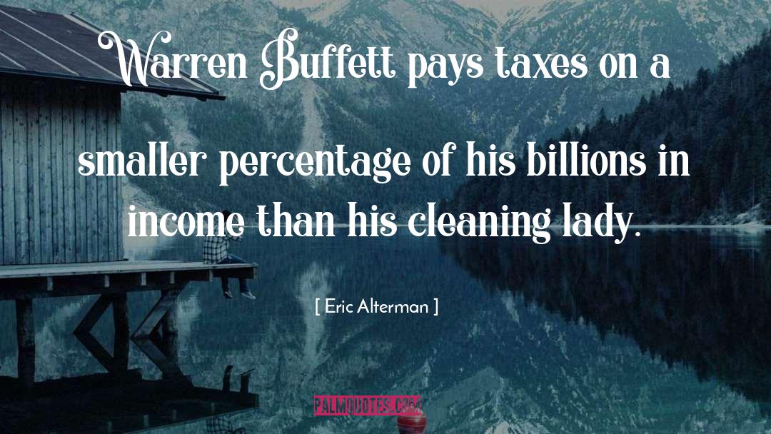 Eric Alterman Quotes: Warren Buffett pays taxes on