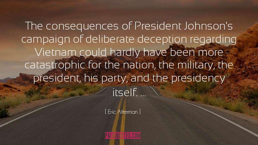 Eric Alterman Quotes: The consequences of President Johnson's