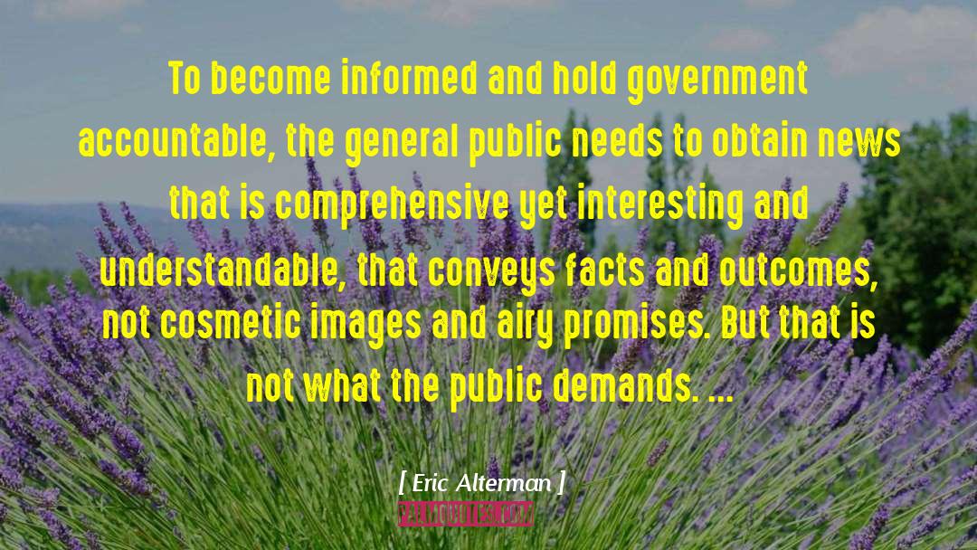 Eric Alterman Quotes: To become informed and hold