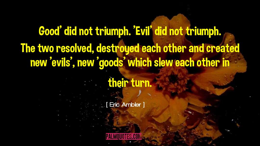 Eric Ambler Quotes: Good' did not triumph. 'Evil'
