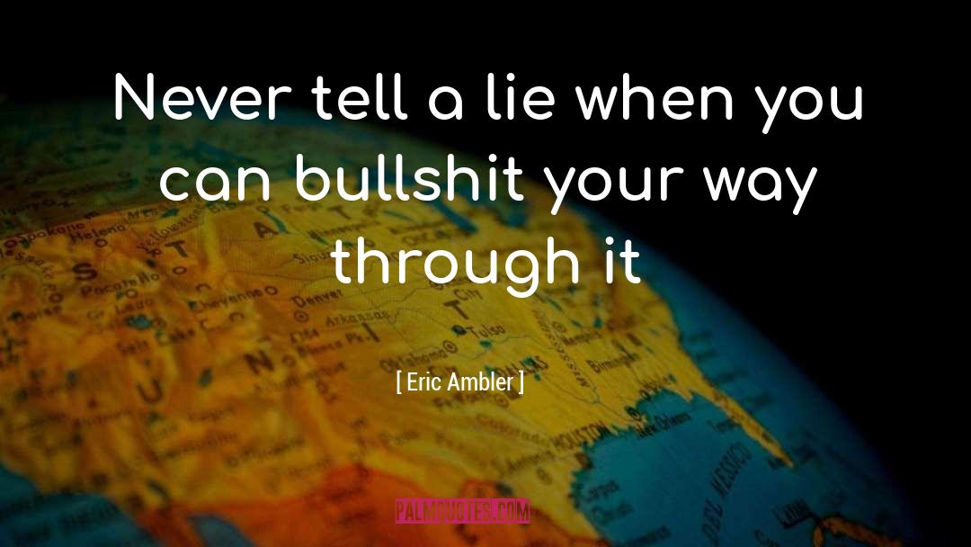 Eric Ambler Quotes: Never tell a lie when