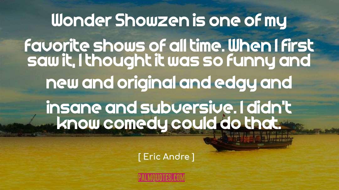 Eric Andre Quotes: Wonder Showzen is one of