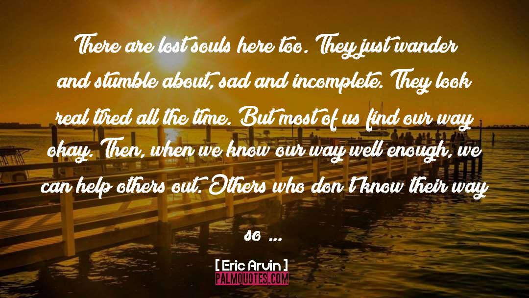 Eric Arvin Quotes: There are lost souls here