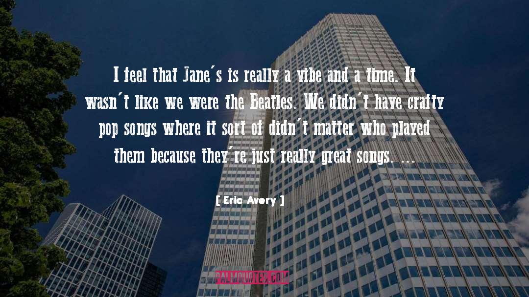 Eric Avery Quotes: I feel that Jane's is