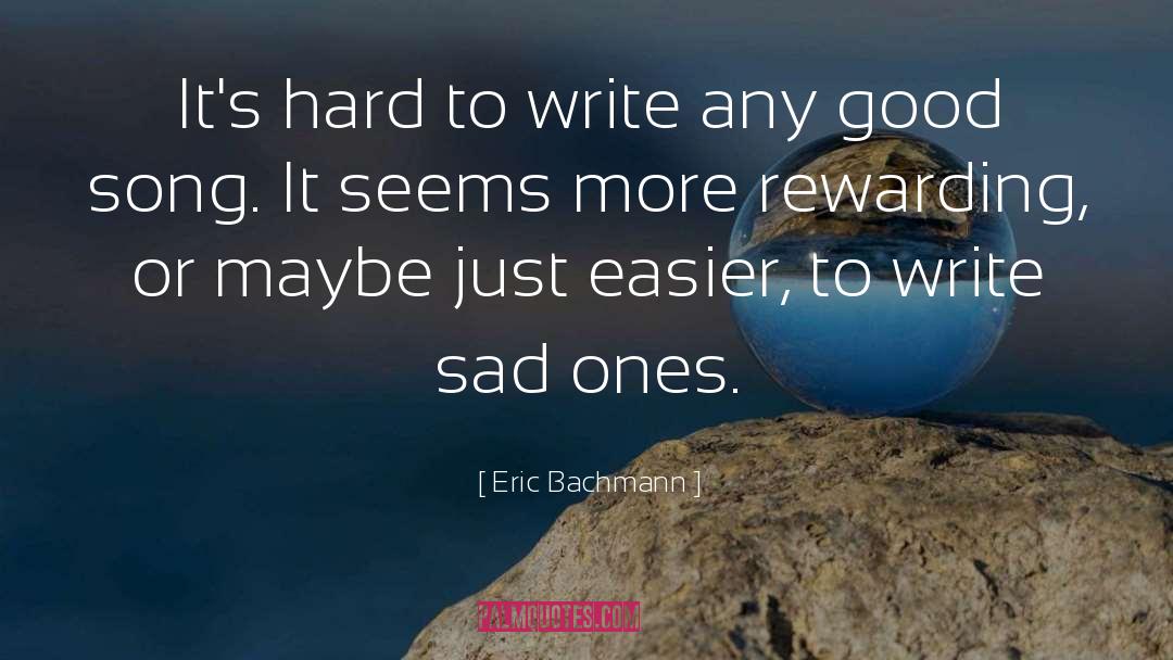 Eric Bachmann Quotes: It's hard to write any