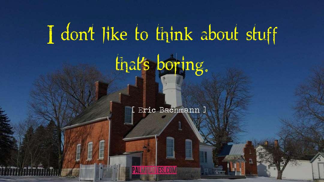 Eric Bachmann Quotes: I don't like to think