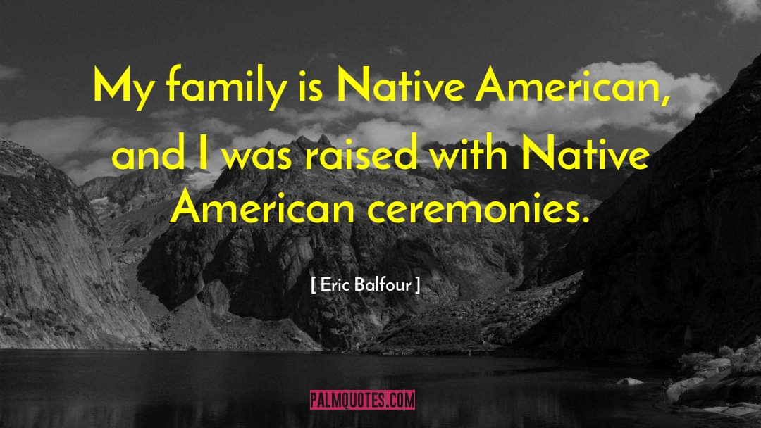 Eric Balfour Quotes: My family is Native American,