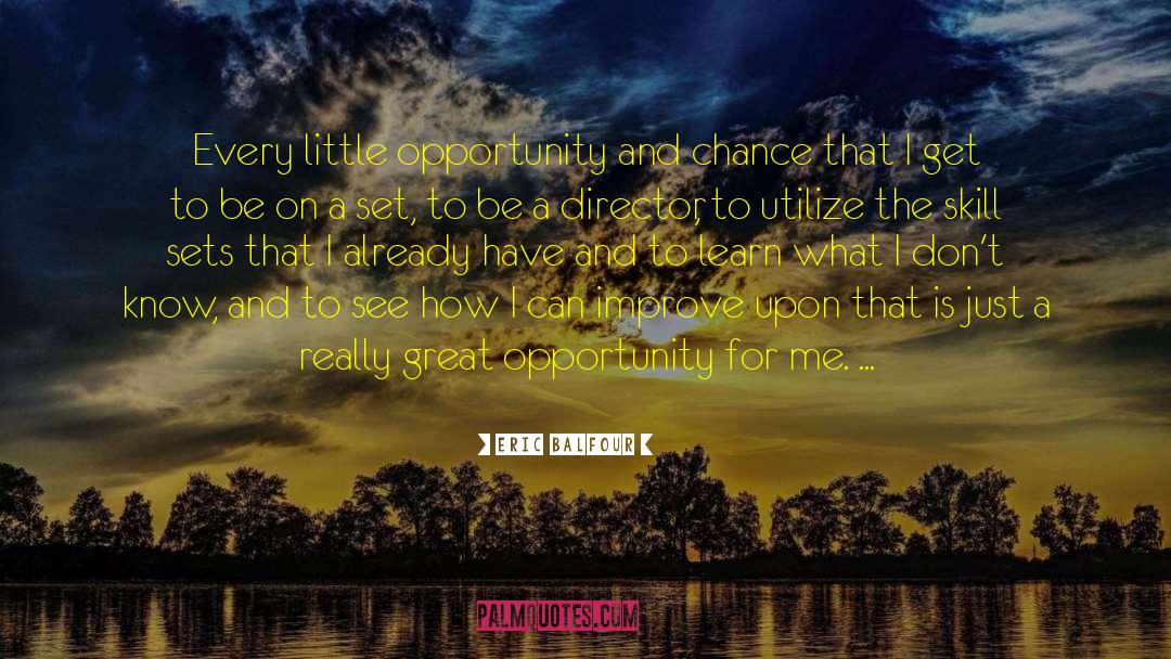 Eric Balfour Quotes: Every little opportunity and chance