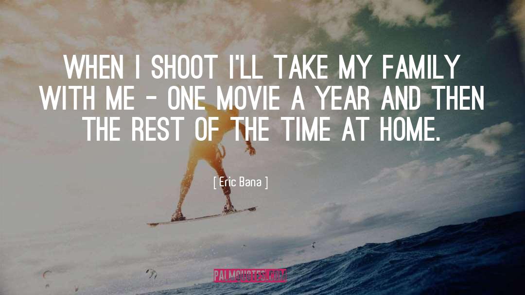 Eric Bana Quotes: When I shoot I'll take