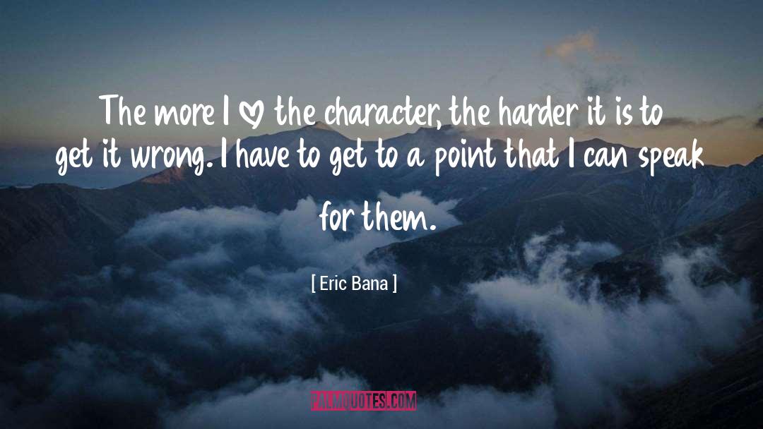Eric Bana Quotes: The more I love the
