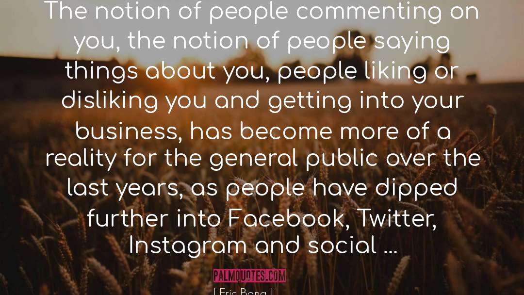 Eric Bana Quotes: The notion of people commenting