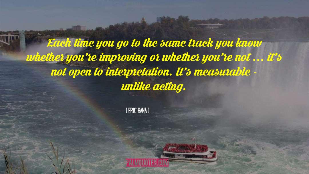 Eric Bana Quotes: Each time you go to