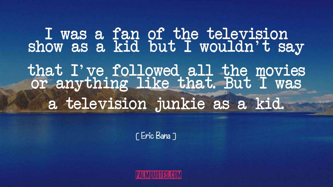 Eric Bana Quotes: I was a fan of