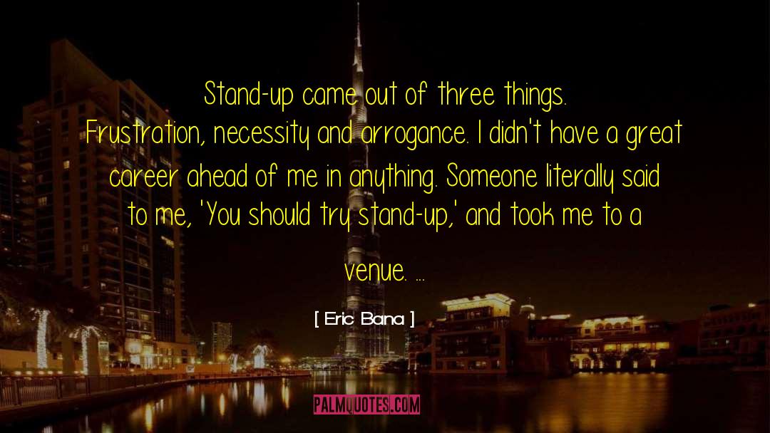 Eric Bana Quotes: Stand-up came out of three