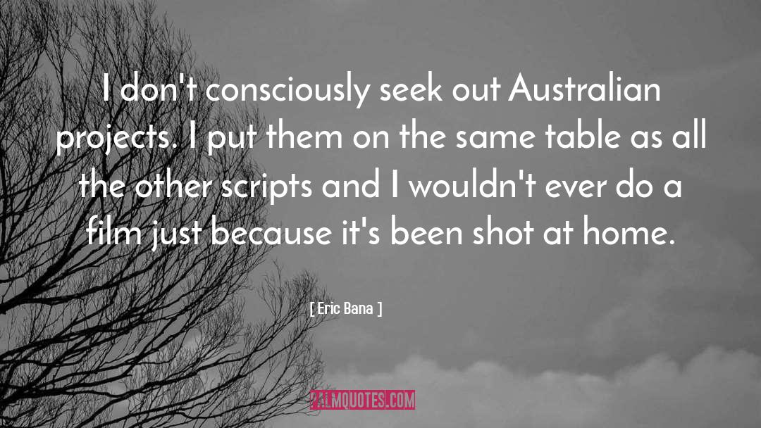 Eric Bana Quotes: I don't consciously seek out