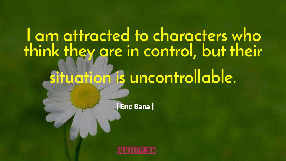 Eric Bana Quotes: I am attracted to characters