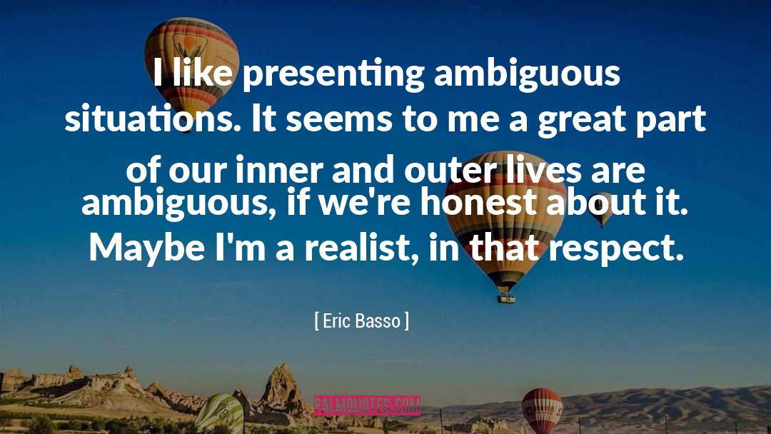 Eric Basso Quotes: I like presenting ambiguous situations.