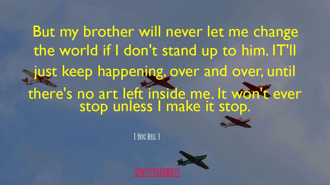 Eric Bell Quotes: But my brother will never