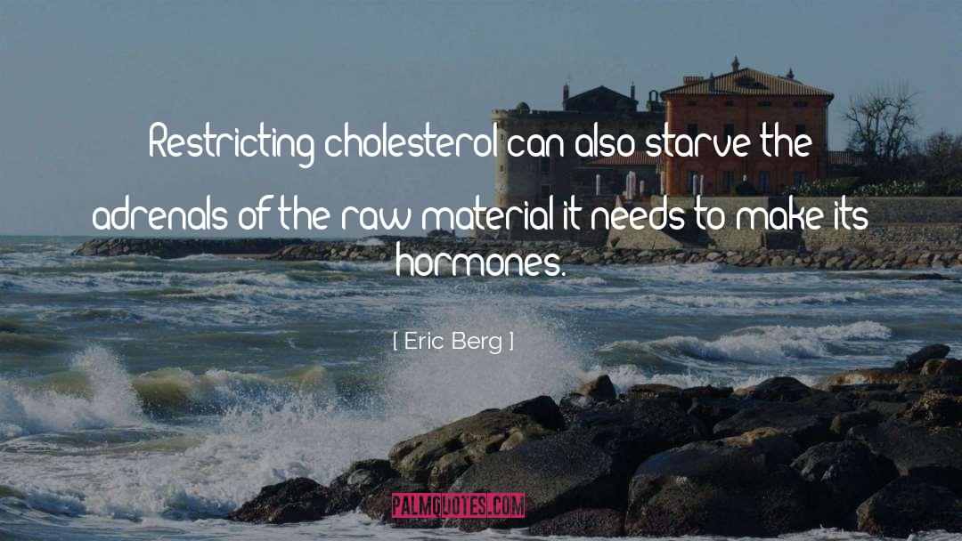 Eric Berg Quotes: Restricting cholesterol can also starve