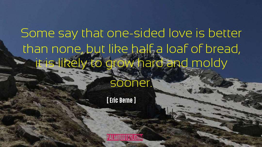 Eric Berne Quotes: Some say that one-sided love