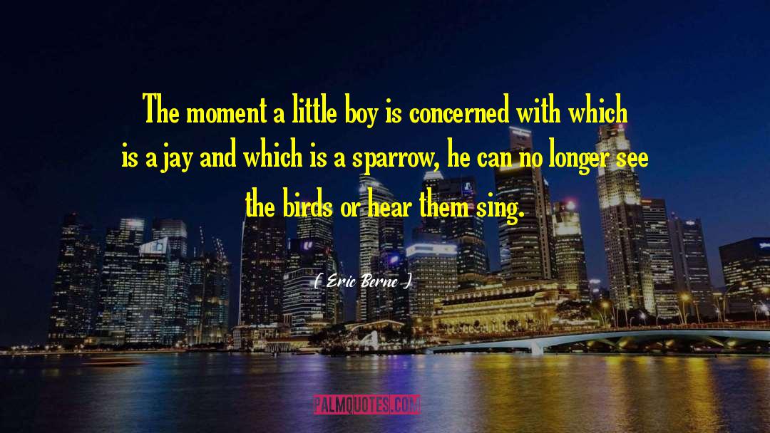 Eric Berne Quotes: The moment a little boy
