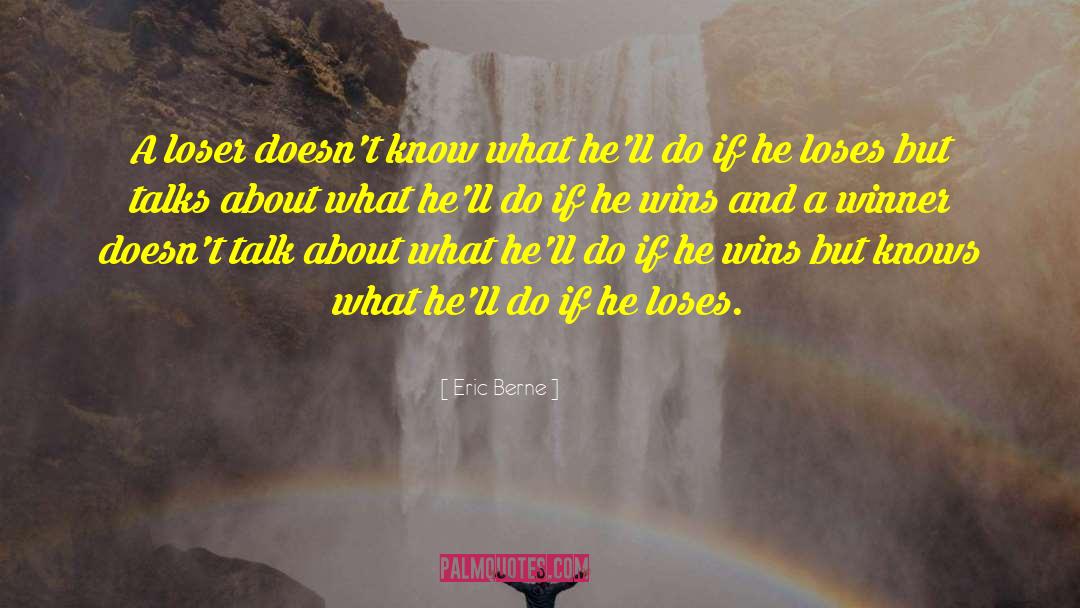 Eric Berne Quotes: A loser doesn't know what