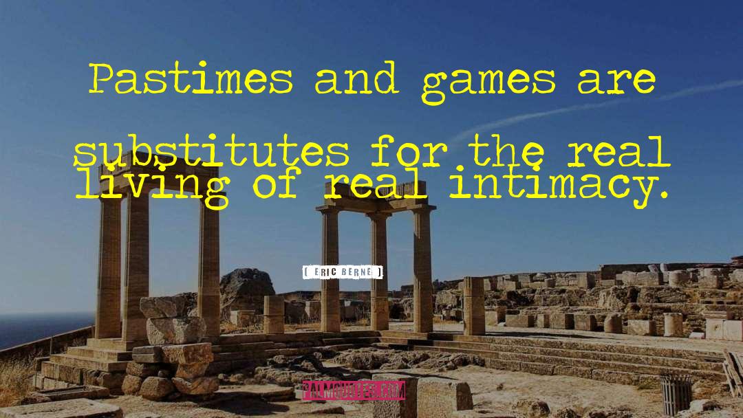 Eric Berne Quotes: Pastimes and games are substitutes