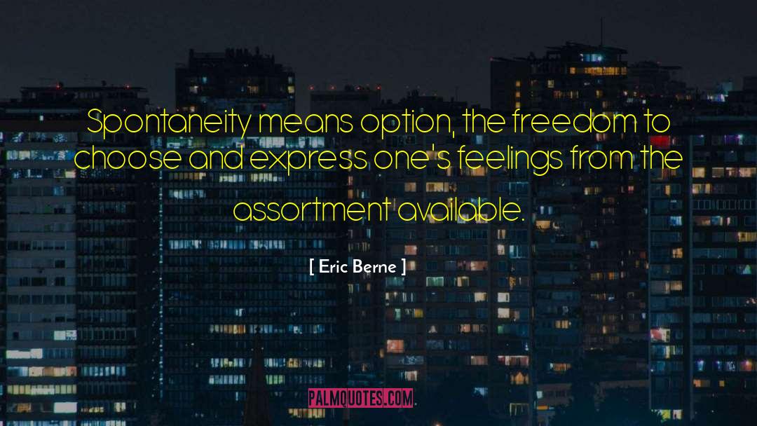 Eric Berne Quotes: Spontaneity means option, the freedom