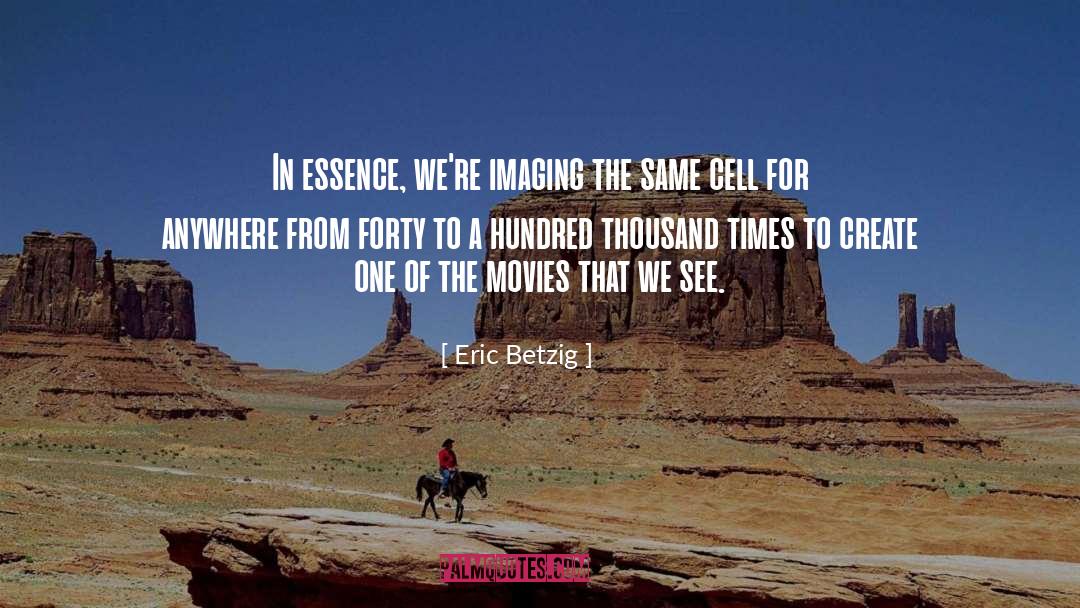 Eric Betzig Quotes: In essence, we're imaging the