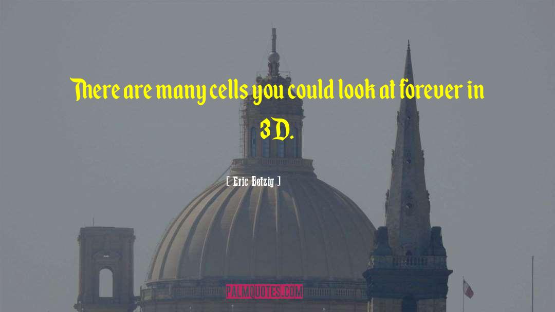 Eric Betzig Quotes: There are many cells you