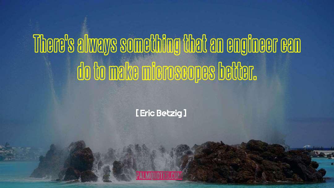 Eric Betzig Quotes: There's always something that an