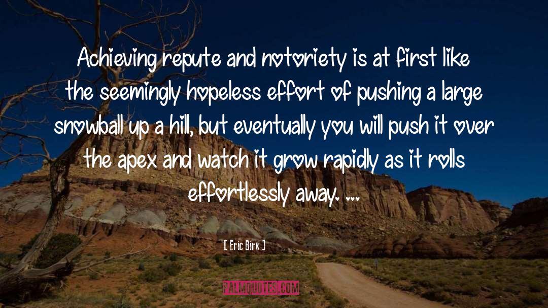 Eric Birk Quotes: Achieving repute and notoriety is