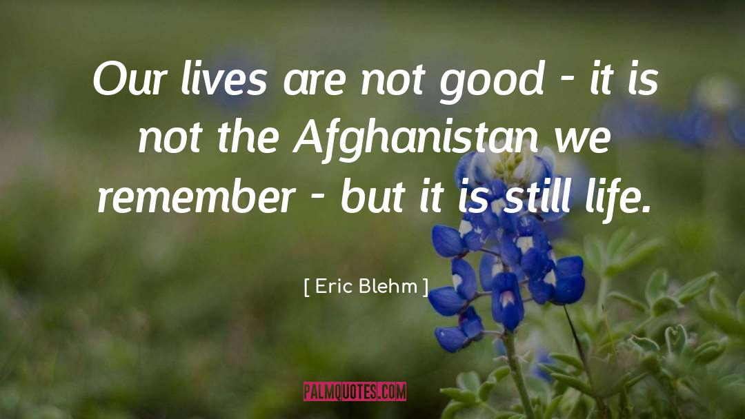 Eric Blehm Quotes: Our lives are not good