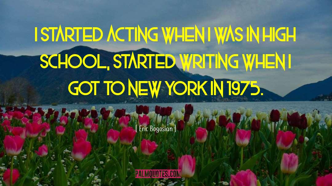 Eric Bogosian Quotes: I started acting when I