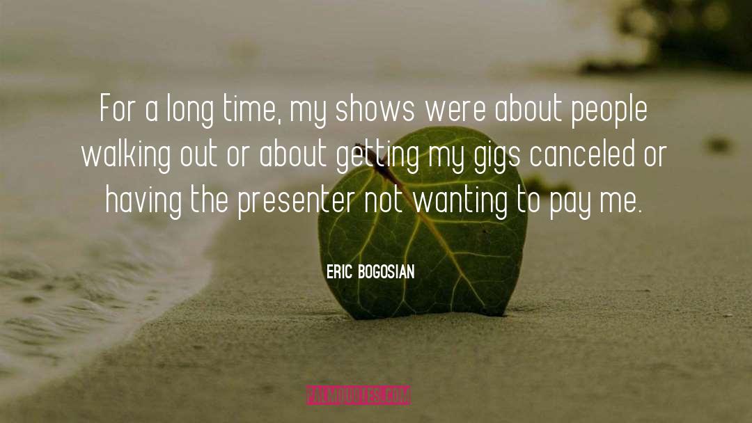 Eric Bogosian Quotes: For a long time, my