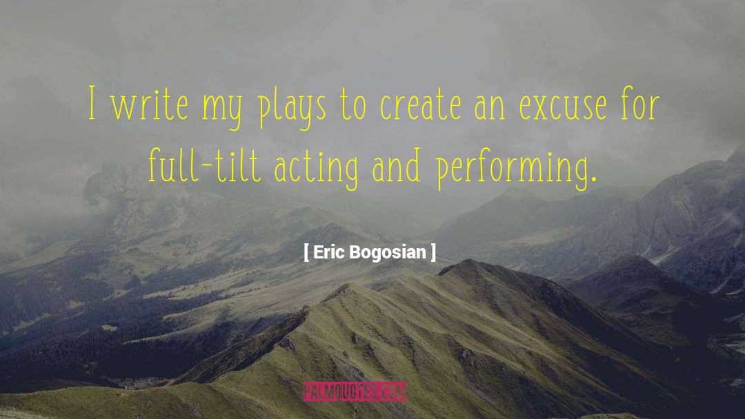 Eric Bogosian Quotes: I write my plays to