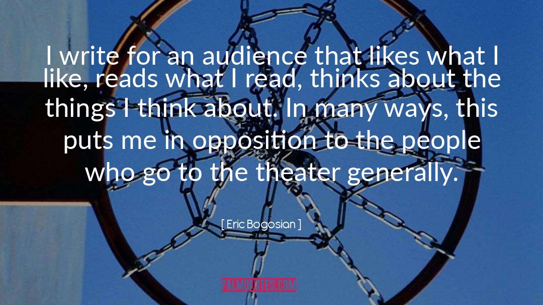 Eric Bogosian Quotes: I write for an audience