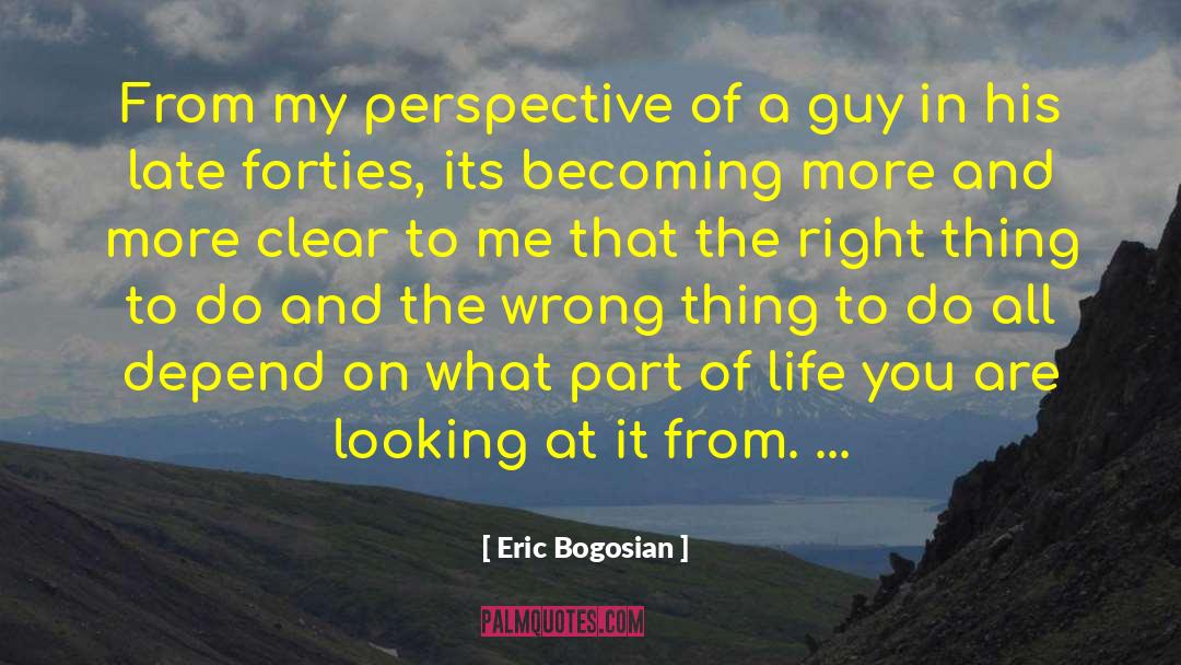 Eric Bogosian Quotes: From my perspective of a