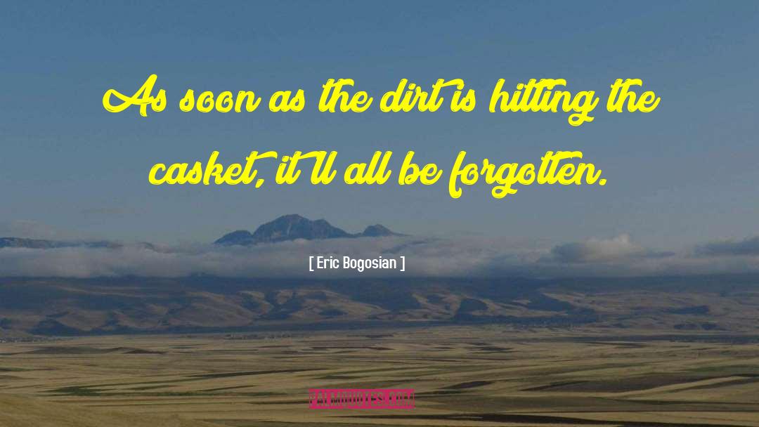 Eric Bogosian Quotes: As soon as the dirt