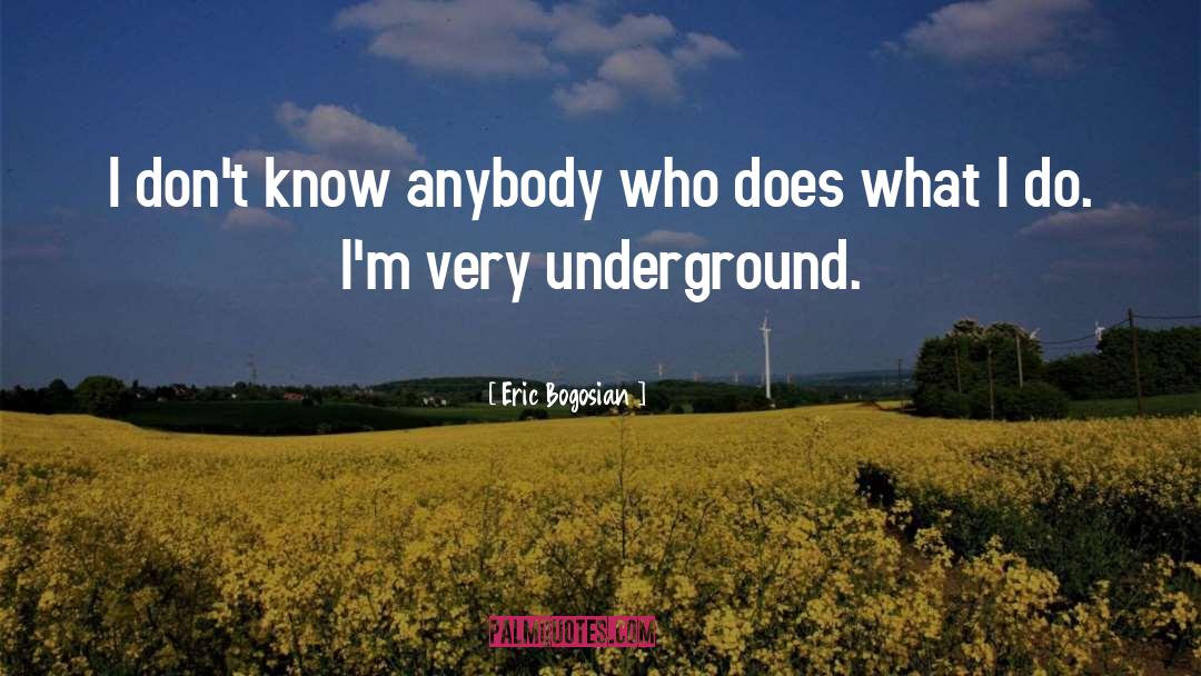 Eric Bogosian Quotes: I don't know anybody who