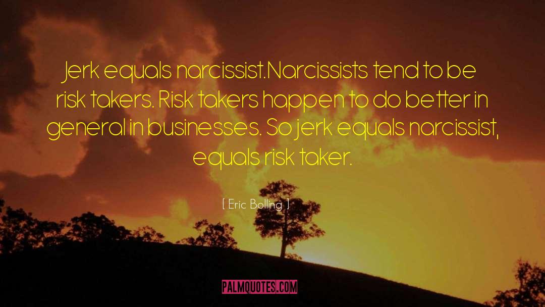 Eric Bolling Quotes: Jerk equals narcissist.Narcissists tend to